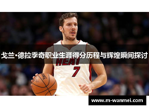 戈兰·德拉季奇职业生涯得分历程与辉煌瞬间探讨