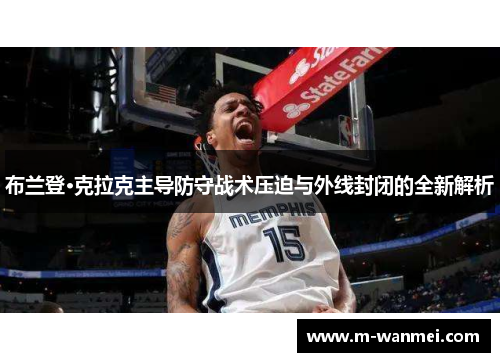 布兰登·克拉克主导防守战术压迫与外线封闭的全新解析