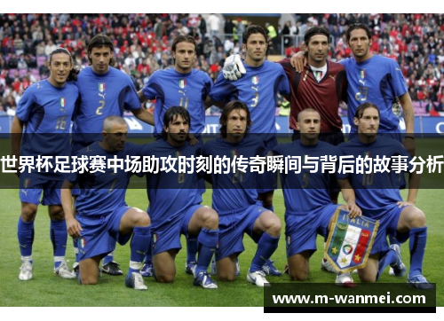 世界杯足球赛中场助攻时刻的传奇瞬间与背后的故事分析