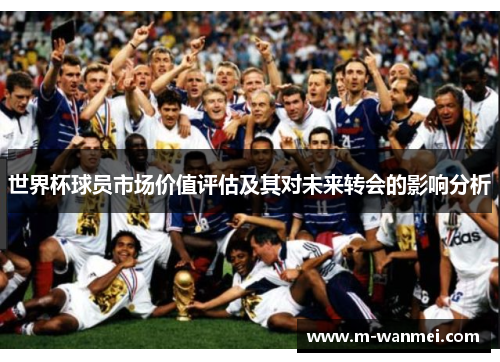 世界杯球员市场价值评估及其对未来转会的影响分析