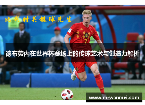 德布劳内在世界杯赛场上的传球艺术与创造力解析