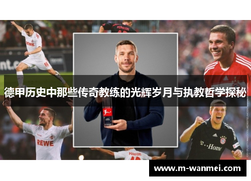 德甲历史中那些传奇教练的光辉岁月与执教哲学探秘