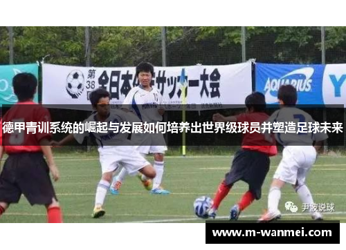 德甲青训系统的崛起与发展如何培养出世界级球员并塑造足球未来