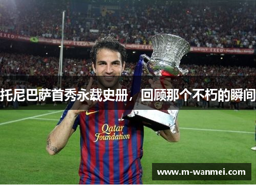 托尼巴萨首秀永载史册，回顾那个不朽的瞬间